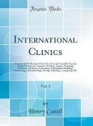 International Clinics, Vol. 1: A Quarterly Of; Illustrated Clinical Lectures and Especially Prepared Original Articles on Treatment, Medicine, Surgery, Neurology, PA|diatrics, Obstetrics, GynA|cology, OrthopA|dics, Pathology, Dermatology, Ophthalmology, O