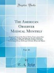 The American Observer Medical Monthly, Vol. 18: Devoted to Homeopathic Materia Medica, Surgery, Gynecology, Obstetrics, Otology, Ophthalmology, Practice of Medicine, Paedonosology, Pathology, Physiology, Posology, Toxicology, Medical Jurisprudence, Micros