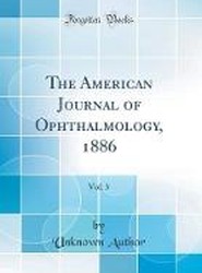 The American Journal of Ophthalmology, 1886, Vol. 3 (Classic Reprint)