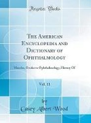 The American Encyclopedia and Dictionary of Ophthalmology, Vol. 11: Muscles, Ocular to Ophthalmology, History Of (Classic Reprint)