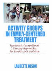 Activity Groups in Family-Centered Treatment: Psychiatric Occupational Therapy Approaches for Parents and Children
