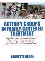 Activity Groups in Family-Centered Treatment: Psychiatric Occupational Therapy Approaches for Parents and Children