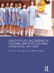 Health Policy and Disease in Colonial and Post-Colonial Hong Kong, 1841-2003