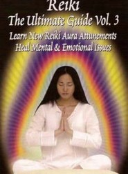 Reiki, the Ultimate Guide: Learn New Reiki Aura Attunements, Heal Mental and Emotional Issues v. 3