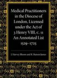 Medical Practitioners in the Diocese of London, Licensed under the Act of 3 Henry VIII, C. II