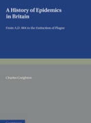 A History of Epidemics in Britain: Volume 1, From AD 664 to the Extinction of Plague