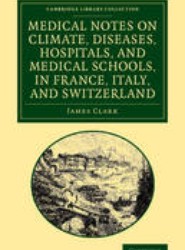 Medical Notes on Climate, Diseases, Hospitals, and Medical Schools, in France, Italy, and Switzerland