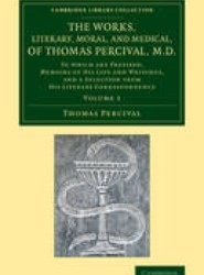 The Works, Literary, Moral, and Medical, of Thomas Percival, M.D.: Volume 1