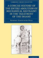 A Concise History of the Entire Abolition of Mechanical Restraint in the Treatment of the Insane
