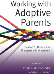 Working with Adoptive Parents - Research, Theory, and Therapeutic Interventions