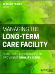 Managing the Long-Term Care Facility - Practical Approaches to Providing Quality Care