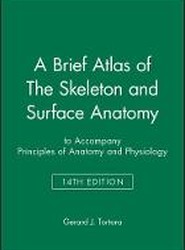 A Brief Atlas of The Skeleton and Surface Anatomy to accompany Principles of Anatomy and Physiology, 14e