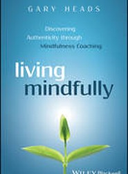 Living Mindfully - Discovering Authenticity through Mindfulness Coaching