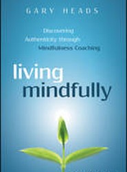 Living Mindfully - Discovering Authenticity through Mindfulness Coaching