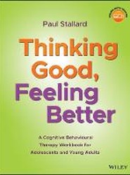 Thinking Good, Feeling Better - A Cognitive Behavioural Therapy Workbook for Adolescents and Young Adults