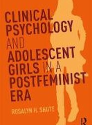 Clinical Psychology and Adolescent Girls in a Postfeminist Era
