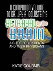 A Companion Volume to Dr. Jay A. Goldstein's Betrayal by the Brain