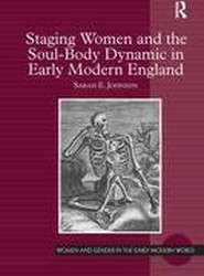 Staging Women and the Soul-Body Dynamic in Early Modern England