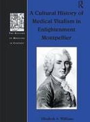 A Cultural History of Medical Vitalism in Enlightenment Montpellier
