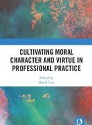 Cultivating Moral Character and Virtue in Professional Practice