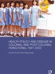Health Policy and Disease in Colonial and Post-Colonial Hong Kong, 1841-2003