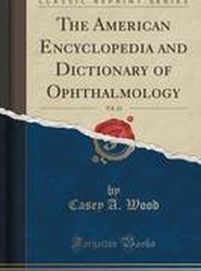 The American Encyclopedia and Dictionary of Ophthalmology, Vol. 13 (Classic Reprint)
