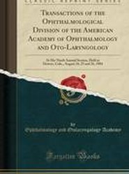 Transactions of the Ophthalmological Division of the American Academy of Ophthalmology and Oto-Laryngology: At His Ninth Annual Session, Held at Denver, Colo., August 24, 25 and 26, 1904 (Classic Reprint)