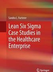 Lean Six Sigma Case Studies in the Healthcare Enterprise
