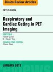 Respiratory and Cardiac Gating in PET, An Issue of PET Clinics: Volume 8-1