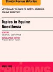 Topics in Equine Anesthesia, An Issue of Veterinary Clinics: Equine Practice: Volume 29-1