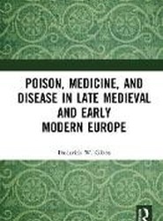 Poison, Medicine, and Disease in Late Medieval and Early Modern Europe