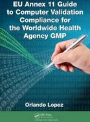 EU Annex 11 Guide to Computer Validation Compliance for the Worldwide Health Agency GMP