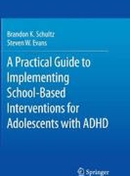 A Practical Guide to Implementing School-Based Interventions for Adolescents with ADHD
