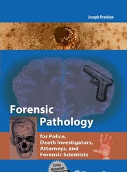 Forensic Pathology for Police, Death Investigators, Attorneys, and Forensic Scientists