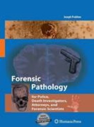 Forensic Pathology for Police, Death Investigators, Attorneys, and Forensic Scientists