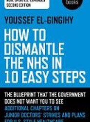 How to Dismantle the NHS in 10 Easy Steps (second edition)