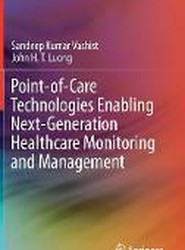 Point-of-Care Technologies Enabling Next-Generation Healthcare Monitoring and Management
