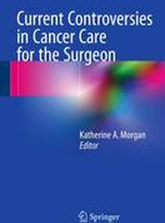 Current Controversies in Cancer Care for the Surgeon