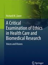 A Critical Examination of Ethics in Health Care and Biomedical Research