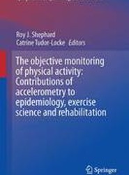 The Objective Monitoring of Physical Activity: Contributions of Accelerometry to Epidemiology, Exercise Science and Rehabilitation