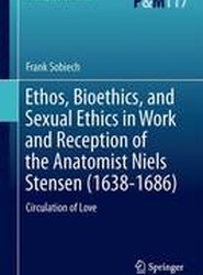 Ethos, Bioethics, and Sexual Ethics in Work and Reception of the Anatomist Niels Stensen (1638-1686)