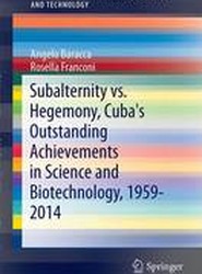 Subalternity vs. Hegemony, Cuba's Outstanding Achievements in Science and Biotechnology, 1959-2014