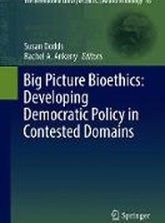 Big Picture Bioethics: Developing Democratic Policy in Contested Domains