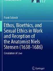 Ethos, Bioethics, and Sexual Ethics in Work and Reception of the Anatomist Niels Stensen (1638-1686)