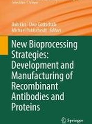 New Bioprocessing Strategies: Development and Manufacturing of Recombinant Antibodies and Proteins
