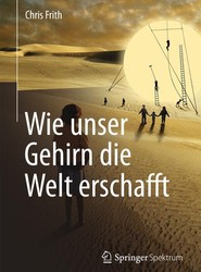 Wie unser Gehirn die Welt erschafft