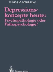 Depressionskonzepte heute: Psychopathologie oder Pathopsychologie?