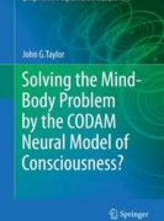 Solving the Mind-Body Problem by the CODAM Neural Model of Consciousness?