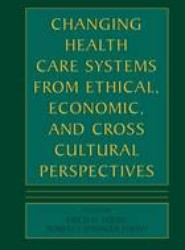 Changing Health Care Systems from Ethical, Economic, and Cross Cultural Perspectives