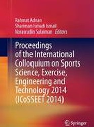 Proceedings of the International Colloquium on Sports Science, Exercise, Engineering and Technology 2014 (ICoSSEET 2014)